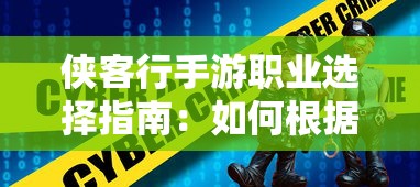 侠客行手游职业选择指南：如何根据角色特性和游戏策略挑选合适的职业角色