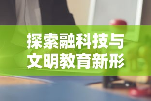 探索融科技与文明教育新形式：微信小程序'文明曙光'游戏赋能青少年成长