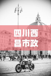 四川西昌市政府对禁摩范围及相关规定做出回应，旨在优化城市交通环境