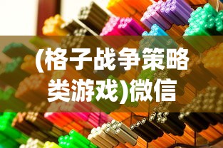 (格子战争策略类游戏)微信小游戏格子战争：防御策略与攻击技巧的完美结合