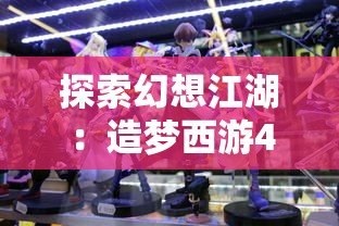 探索幻想江湖：造梦西游44399手机版全新迭代更新带来更丰富的角色体验与剧情挑战