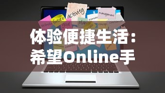 体验便捷生活：希望Online手机版软件如何带领我们步入智能科技时代的详细探索