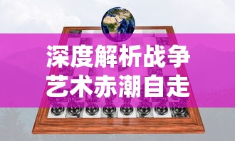 深度解析战争艺术赤潮自走棋：如何有效利用棋子设计和战术策略取得胜利