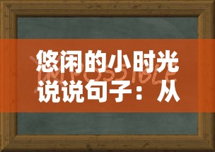 悠闲的小时光说说句子：从语言角度梳理其在当代社会生活中的表达和影响