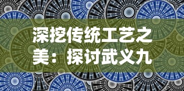 深挖传统工艺之美：探讨武义九州祭祀用品在现代社会价值和文化传承