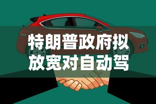 特朗普政府拟放宽对自动驾驶规定，以推动美国无人驾驶汽车技术发展