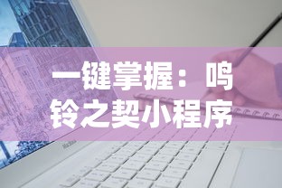 一键掌握：鸣铃之契小程序攻略，解析任务完成要点与秘诀，优化你的游戏体验