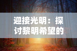 迎接光明：探讨黎明希望的句子对提升积极心态和激发生活热情的引导作用