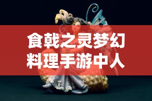 食戟之灵梦幻料理手游中人物角色解析与天赋技能展示：主厨们在烹饪战场的独特魅力