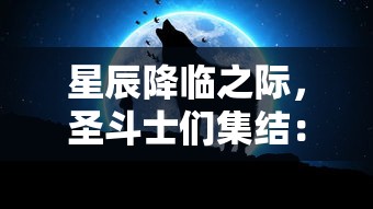 星辰降临之际，圣斗士们集结：以勇敢的心对抗黑暗势力，夺回神圣之光的激动人心之旅