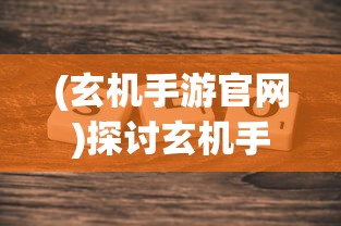 (玄机手游官网)探讨玄机手游大概何时发布：市场需求分析与上线时间猜想