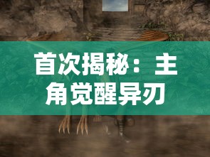 首次揭秘：主角觉醒异刃力量，如何在生死边缘中开启全新战斗模式？