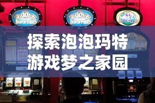 探索泡泡玛特游戏梦之家园：深度剖析其创新游戏模式与引领儿童互动娱乐新趋势