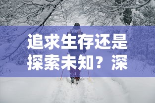 追求生存还是探索未知？深度解读《星际幸存者完整版》背后的生死抉择与人性挑战