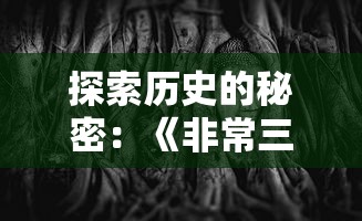 探索历史的秘密：《非常三国志》游戏带你全面解析三国历史的真实一面